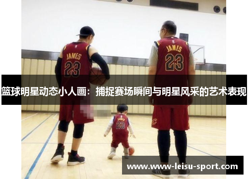篮球明星动态小人画：捕捉赛场瞬间与明星风采的艺术表现