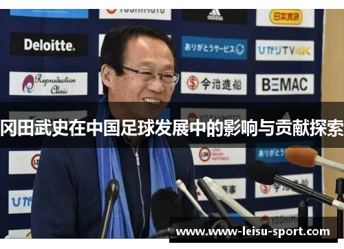冈田武史在中国足球发展中的影响与贡献探索